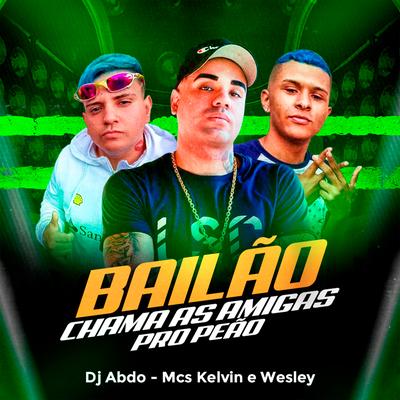Bailão Chama as Amigas pro Peão By DJ ABDO, MCs Kelvin e Weslley's cover