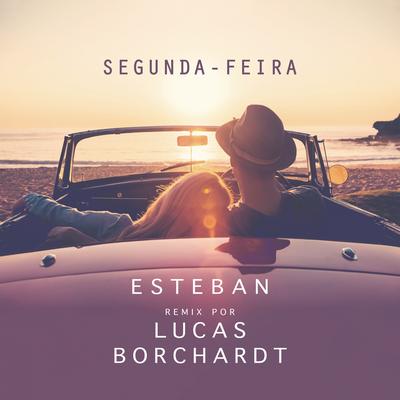 Segunda-Feira (feat. Esteban Tavares) (Remix) By Lucas Borchardt, Esteban Tavares's cover