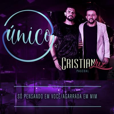 Único: Só Pensando em Você / Agarrada em Mim By Cristian Luz, Gabriel Pascoal, William Santos's cover