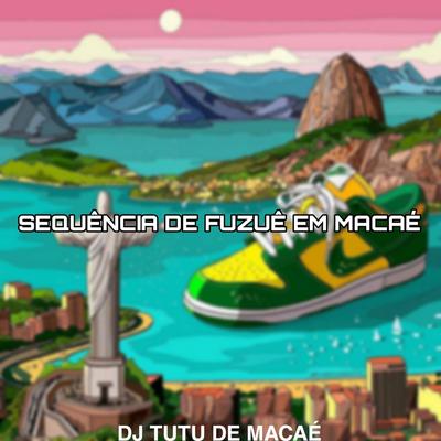SEQUÊNCIA 001 - FUZUÊ EM MACAÉ  By DJ TUTU DE MACAÉ's cover