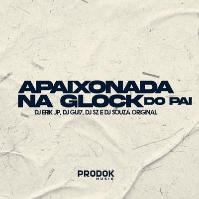 Apaixonada na Glockada do Pai By DJ Gui7, DJ Erik JP, DJ SZ, DJ Souza Original's cover