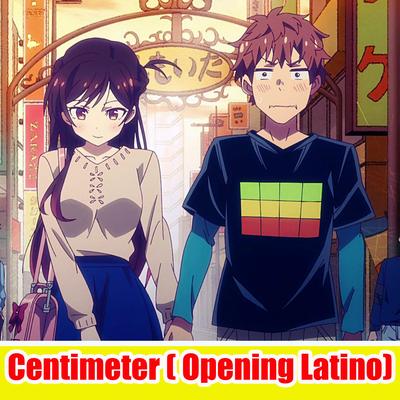 Centimeter (Opening Latino) Kanojo Okarishimasu's cover