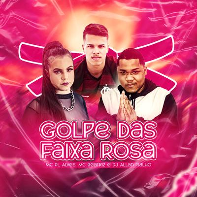 Golpe Das Faixa Rosa By Dj Allan Fialho, mc pl alves, Mc Beatriz's cover