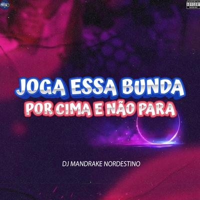 Joga Essa Bunda por Cima e Não Para By Dj Mandrake Nordestino's cover
