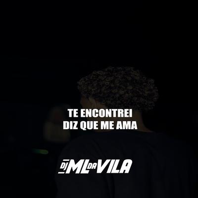 TE ENCONTREI, DIZ QUE ME AMA By DJ ML da Vila's cover