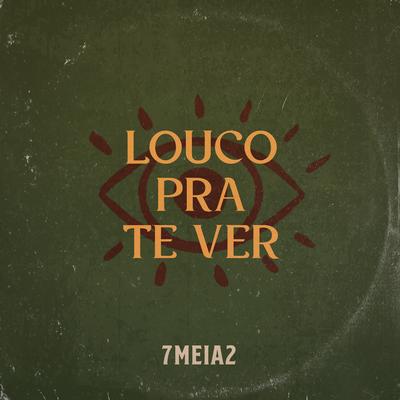 Louco pra Te Ver By 7Meia2's cover