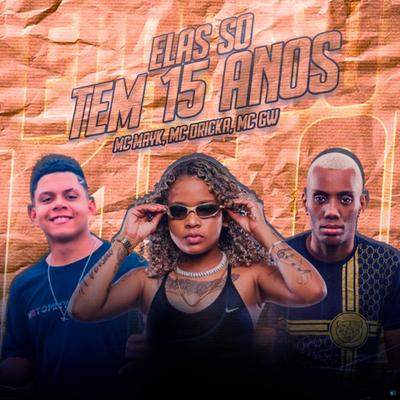 Elas Só Tem 15 Anos (feat. Mc Dricka & Mc Gw) (feat. Mc Dricka & Mc Gw) By Mc Mayk, Mc Dricka, Mc Gw's cover