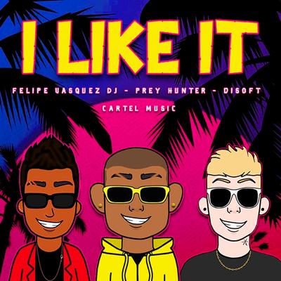 I Like It By Felipe Vasquez Dj, prey hunter, Disoft, Cartel Music's cover