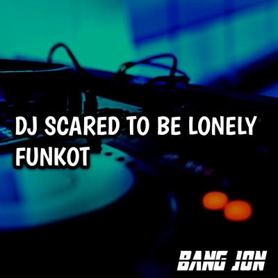 DJ Scared to Be Lonely Funkot's cover