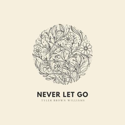 Never Let Go By Tyler Brown Williams's cover