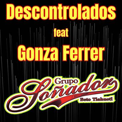 Descontrolados By grupo soñador Beto Tlahuetl, Gonza Ferrer's cover