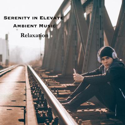 Serenity in Elevate Ambient Music: Relaxation's cover