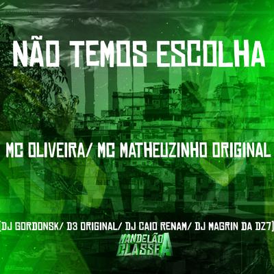Não Temos Escolha By Mc Oliveira, MC Matheuzinho Original, DJ Magrin Da DZ7, DJ GORDONSK, dj caio renam, dj d3 original's cover