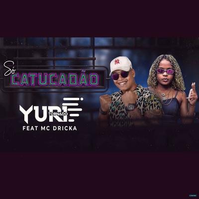 Só Catucadão (feat. Mc Dricka) (feat. Mc Dricka) By Yuri Tornado, Mc Dricka's cover