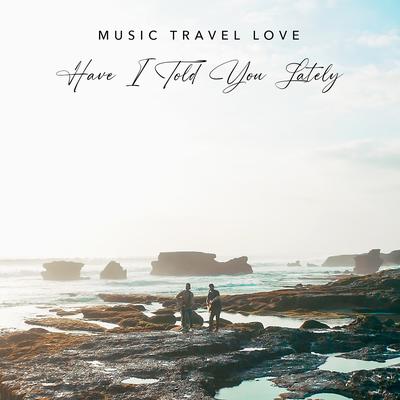 Have I Told You Lately By Music Travel Love's cover