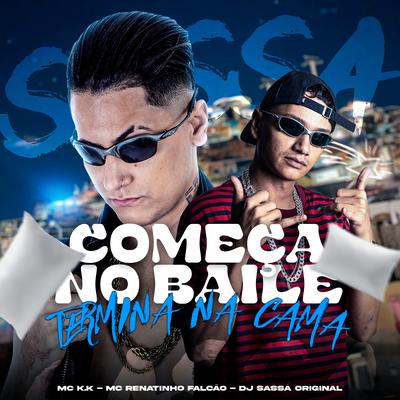 Começa no Baile Termina na Cama By MC Renatinho Falcão, DJ Sassá original, MC K.K's cover