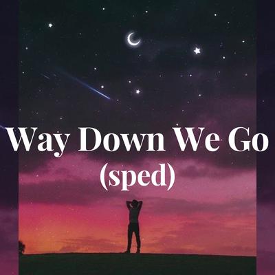 Way Down We Go - (sped) By Chocy's cover