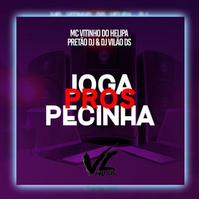 Joga Pros Pecinha By DJ Vilão DS, Pretão Dj, MC VITINHO DO HELIPA's cover