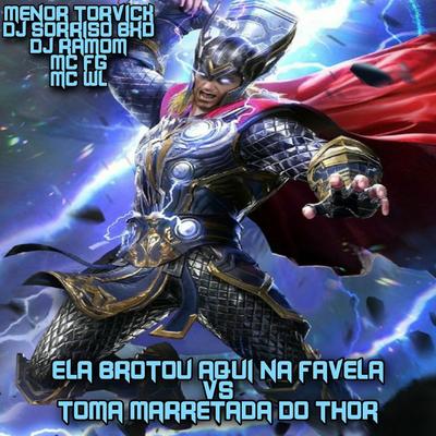 Ela Brotou Aqui na Favela Vs Toma Marretada do Thor (feat. DJ RAMON, MC WL) (feat. DJ RAMON & MC WL) By MENOR TORVICK, Dj sorriso bxd, MC FG, Dj Ramon, MC WL's cover