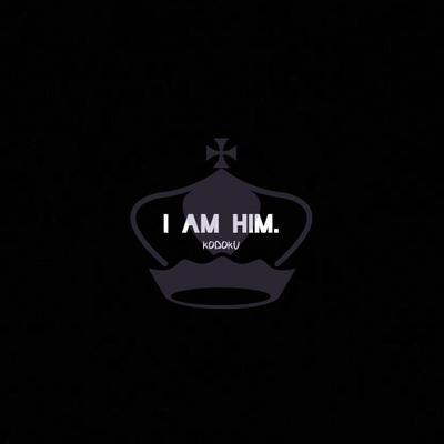 I AM HIM. By Kodoku's cover