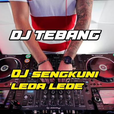 DJ SENGKUNI LEDA LEDE  By DJ Tebang's cover