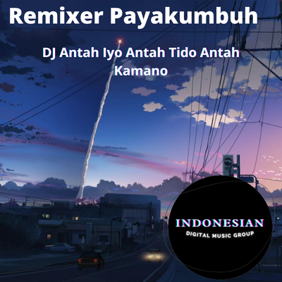 DJ Antah Iyo Antah Tido Antah Kamano By Remixer Payakumbuh's cover
