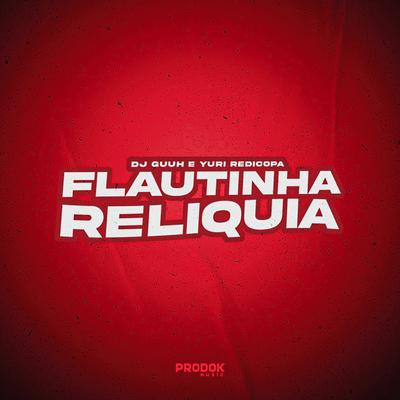 Flautinha Reliquia By DJ Guuh, Yuri Redicopa's cover