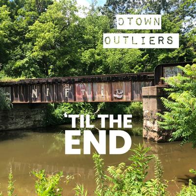 'Til the End By Dtown Outliers's cover