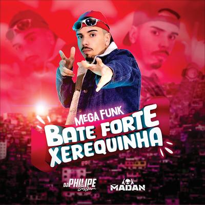 Mega Funk - Bate Forte Xerequinha By DJ Philipe Sestrem, MC Madan's cover