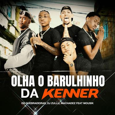 Olha o Barulhinho da Kenner By Os Quebradeiras, DJ Zullu, Machadez, Mousik's cover