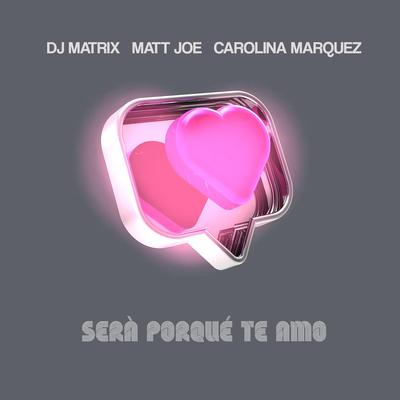 Será porque te amo By DJ Matrix, Matt Joe, Carolina Marquez's cover