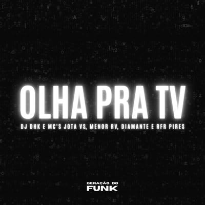 Olha pra TV By Dj Dhk, Diamante, Rfr Pires, MC Jota VS, MC Menor RV's cover