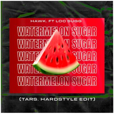 Watermelon Sugar (HARDSTYLE EDIT) By HAWK., Loc Sugg, TARS.'s cover