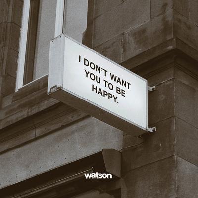 I don't want you to be happy By Watson's cover