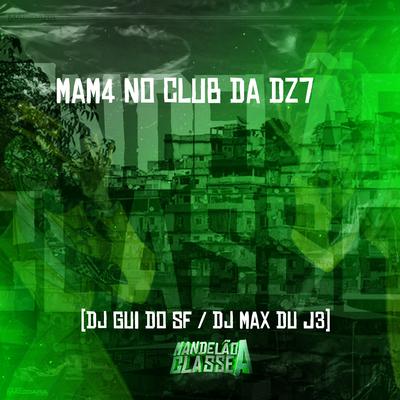 Mam4 no Club da Dz7 By dj gui do sf, DJ Max Dú J3's cover