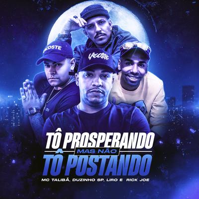 Tô Prosperando Mas Não Tô Postando By Mc Talibã, MC Liro, Mc Duzinho SP, Rick Joe's cover