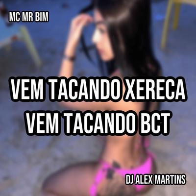 Vem Tacando Xereca, Vem Tacando Bct By DJ ALEX MARTINS, Mc Mr. Bim's cover