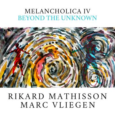 Melancholica IV, Beyond the Unknown By Rikard Mathisson, Marc Vliegen's cover