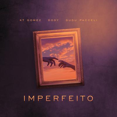 Imperfeito By KT Gomez, Dody, Dudu Pacceli's cover