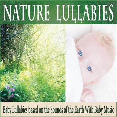 Nature Lullabies: Baby Lullabies Based On the Sounds of the Earth With Baby Music's cover