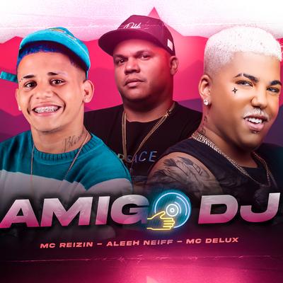 Amigo Dj By MC Reizin, Aleeh Neiff, Mc Delux's cover