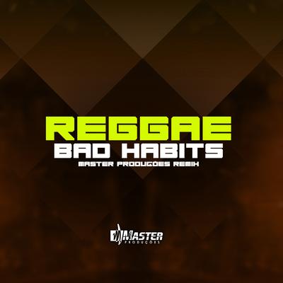 Reggae Bad Habits By Master Produções Remix's cover