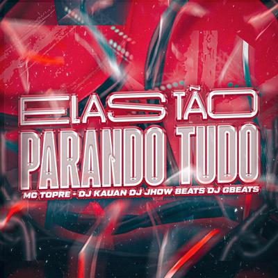 Elas Tao Parando Tudo By Mc Topre, Dj Kauan, DJ JHOW BEATS, DJ Gbeats's cover