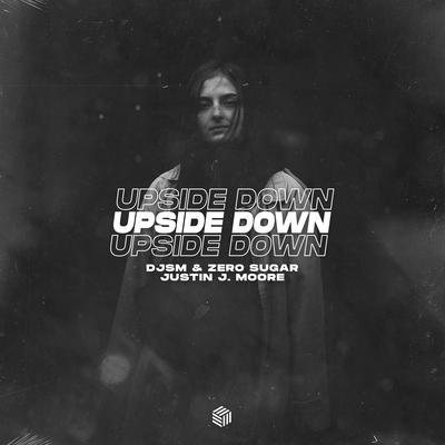 Upside Down By DJSM, ZERO SUGAR, Justin J. Moore's cover