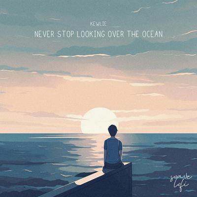 Never Stop Looking Over The Ocean By Kewlie, Soave lofi's cover