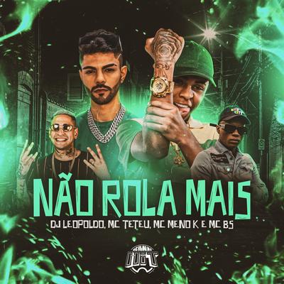 Não Rola Mais By Dj Leopoldo, MC Teteu, MC Meno K, MC BS's cover