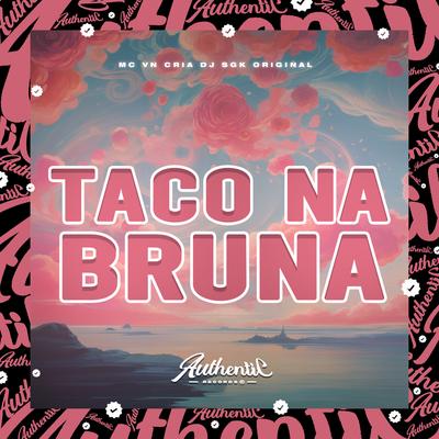 Taco na Bruna By DJ SGK ORIGINAL, MC VN Cria's cover