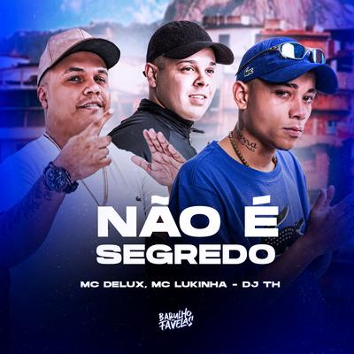 Não É Segredo By Mc Delux, DJ TH, MC LUKINHA's cover