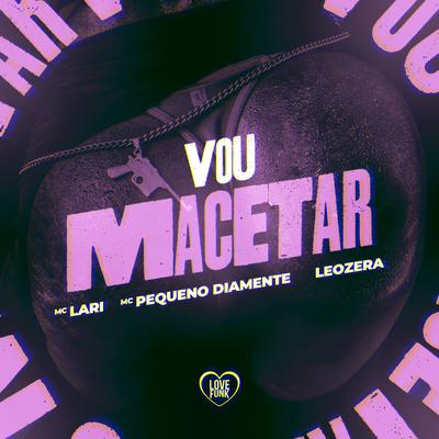 Vou Macetar By Mc Lari, MC Pequeno Diamante, LeoZera, Love Funk's cover