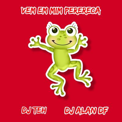 Vem Em Mim Perereca By DJ Teh, DJ Alan DF, Mc Grigo 22's cover